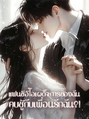 แฟนซีอีโอของฉันกำลังมีชู้กับเพื่อนของฉัน