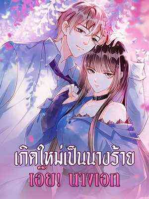 เกิดใหม่ในร่างนางร้าย แต่กลับกลายเป็นนางเอกของเรื่องไปโดยปริยาย ชีวิตพลิกผันอย่างไม่คาดคิด。